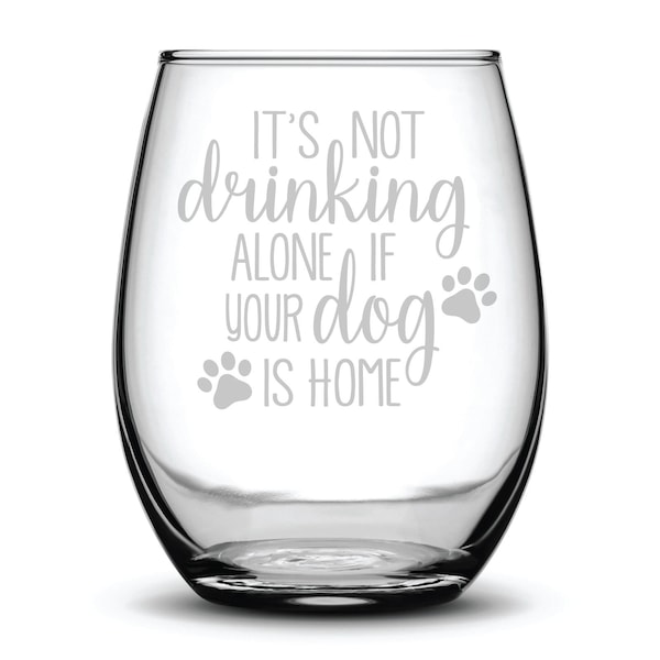 It's Not Drinking Alone if Your Dog is Home - Funny Laser Etched Stemless Wine Glass - Dog Lover's Wine Glass - 15 oz