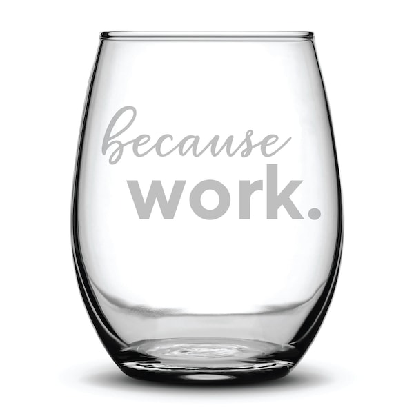 Because Work Funny Laser Etched Stemless Wine Glass - Perfect Gift  - 15 oz