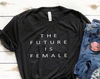 The future is female shirt , Feminist shirt , Feminism , Slogan shirt , Statement shirt , Equality shirt , Quote shirt , Women's fashion