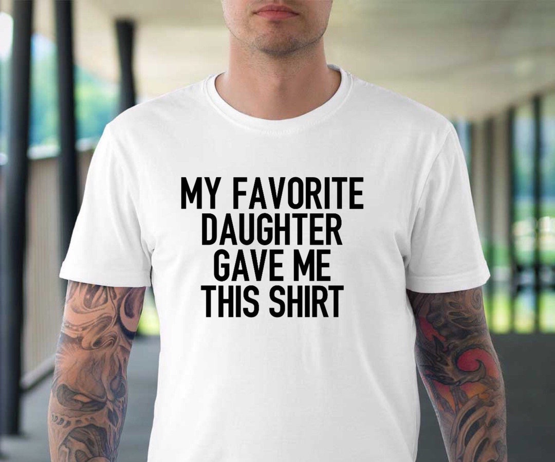 My Favorite Daughter Gave Me This Shirt Fathers Day T-Shirt