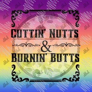 May include: A graphic design with the text "CUTTIN' NUTTS & BURNIN' BUTTS" in bold, black letters. The design is set against a gradient background of purple, orange, and yellow with white scribbled lines and decorative black borders.