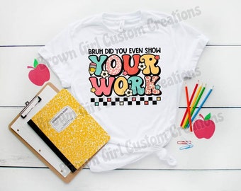 Math Teacher Shirt: "Bruh Did You Even Show Your Work" Cotton Tee