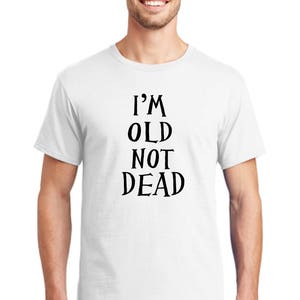 I&#39;m Old not dead funny t-shirt-grandma t-shirt-grandpa t-shirt-funny t-shirt-gift t-shirt-unisex t-shirt-mom tee-dad tee