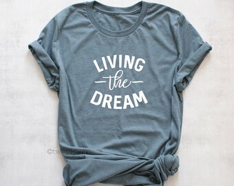 Living the Dream shirt, mom life tshirt, cute womens tshirt, strong woman tshirt, inspirational womens tshirt