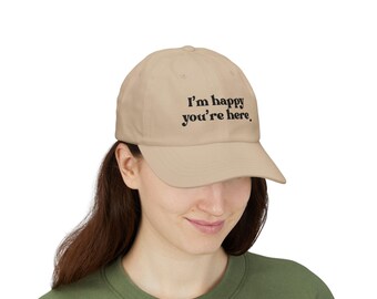 I'm Happy You're Here Classic Dad Cap, Adjustable Baseball Hat for Anyone, Gift for Father's Day, Summer Outing, Casual Style, Everyday Wear