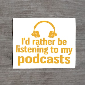 I&#39;d Rather Be Listening To My Podcasts Vinyl Decal for Car / Wall / Home / Laptop