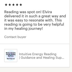 May include: Five star review for an intuitive energy reading service. The review states "Reading was spot on! Elvira delivered it in such a great way and it was easy to resonate with. This reading is going to be very helpful in my healing journey!"  The reviewer recommends contacting the buyer.