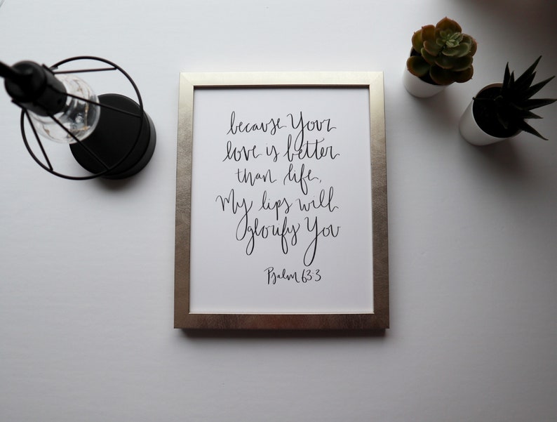 4x6, 5x7, 8x10, 11x14 Calligraphy Print Psalm 93:3 Because your love is better than life, my lips will glorify you Physical Print image 1