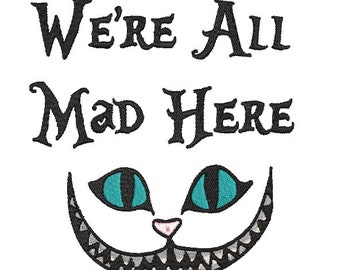 We're All Mad Here machine embroidery file design,  Digital File Instant Download 5in and 4in