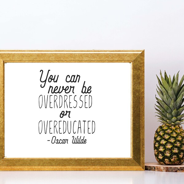 You can never overdressed or overeducated / printable download, oscar wilde quote, home decor, be inspired / decor