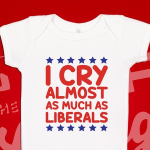 Funny Conservative Baby Bodysuit: I Cry As Much As Liberals