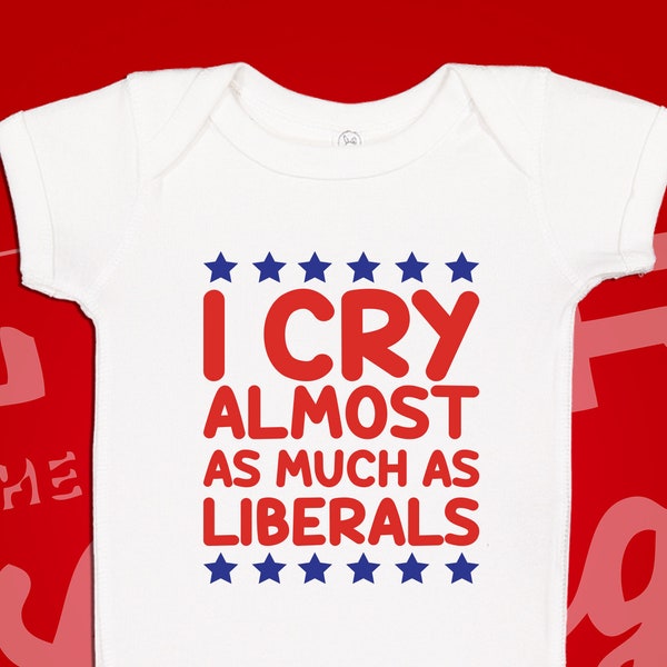 I Cry Almost As Much As Liberals Baby One Piece Bodysuit Toddler T-Shirt | Funny Conservative, Republican, Baby Clothes, Reagan Bush 84 Gift