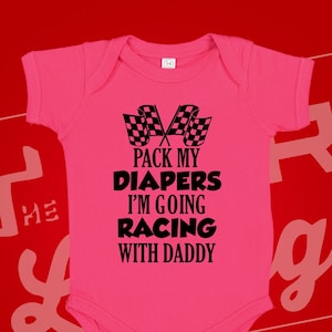 Pack My Diapers I&#39;m Going Racing With Daddy Baby Bodysuit One Piece Toddler T-Shirt Pit Crew Race Car Infant Creeper  Babygrow Clothing