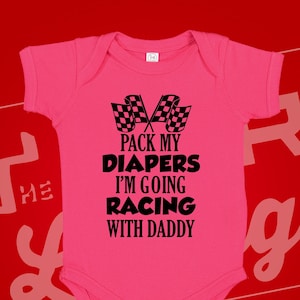 Pack My Diapers I'm Going Racing With Daddy Baby Bodysuit One Piece Toddler T-Shirt Pit Crew Race Car Infant Creeper  Babygrow Clothing