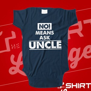 May include: A navy blue baby onesie with white text that reads "NO! MEANS ASK UNCLE" in a distressed font.