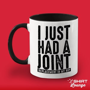 Funny Hip Replacement Mug: &quot;I Just Had A Joint&quot; Get Well Gift