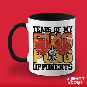 Funny Ping Pong Mug, Table Tennis Player Cup, Tears Of My Opponents, Ping Pong Gift, Table Tennis Present, Gift for Ping Pong Player Coach
