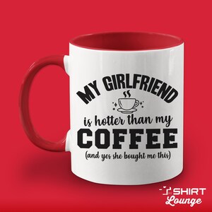 May include: White ceramic mug with a red interior and handle. The mug has black text that reads "MY GIRLFRIEND is hotter than my COFFEE (and yes she bought me this)".