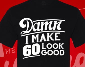 Damn I Make 60 Look Good T-Shirt - 60th Birthday Gift