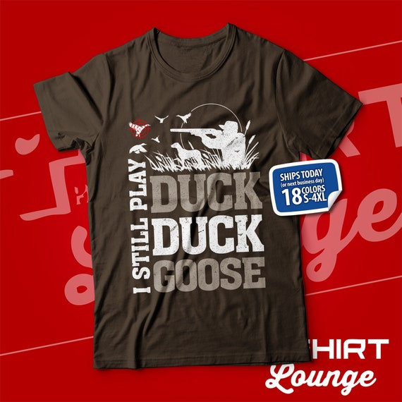 I Still Play Duck Duck Goose Funny Duck Hunting Tshirt I Still Play Duck Duck Goose Funny Duck Hunting Tshirt