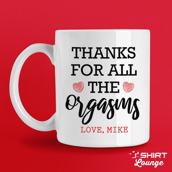 Funny Personalized Mug, Thanks For All The Orgasms, Valentine's