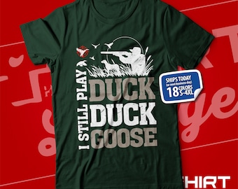 I Still Play Duck Duck Goose Funny Duck Hunting Tshirt I Still Play Duck Duck Goose Funny Duck Hunting Tshirt