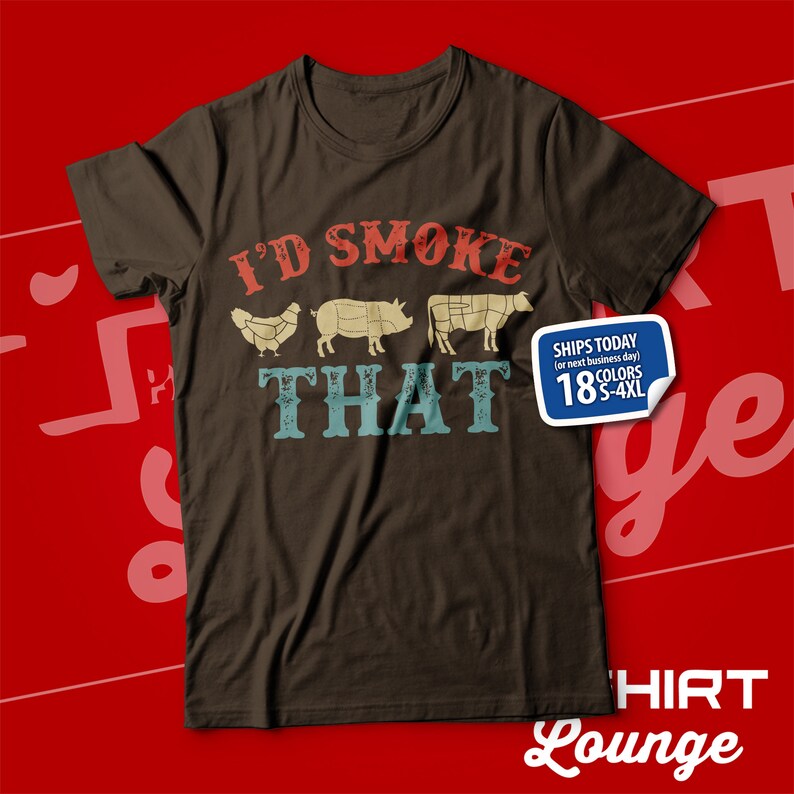 May include: A brown t-shirt with the text "I'D SMOKE THAT" in a vintage style font. The text is surrounded by images of a chicken, pig, and cow. The shirt is available in 18 colors and sizes S-4XL.