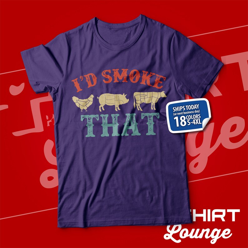 May include: Purple t-shirt with the text "I'd Smoke That" in a vintage style font. The text is surrounded by images of a chicken, pig, and cow.