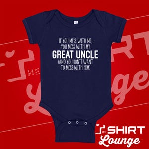 May include: Navy blue baby bodysuit with white text: "IF YOU MESS WITH ME, YOU MESS WITH MY GREAT UNCLE (AND YOU DON'T WANT TO MESS WITH HIM)." The Shirt Lounge logo is at the bottom right.