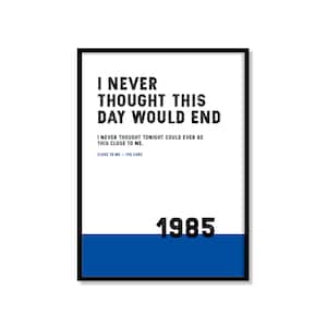 Puede incluir: Impresi&oacute;n tipogr&aacute;fica en blanco y negro con el texto "I never thought this day would end" y "I never thought tonight could ever be this close to me. Close to me - The Cure" y el a&ntilde;o "1985" en un rect&aacute;ngulo azul en la parte inferior.