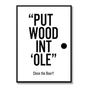 Yorkshire Sheffield Slang Saying/Dialect Print - Put wood int ‘ole.