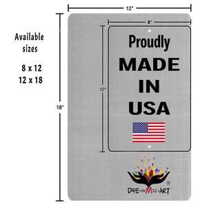 May include: A rectangular metal sign with the text "Proudly MADE IN USA" and an American flag. The sign is 12 inches wide and 18 inches tall. Available sizes are 8 x 12 and 12 x 18. The sign has the "DYE NA MIC ART" logo.