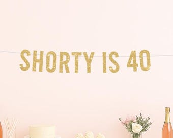 Shorty is 40, 40th birthday banner, funny 40th birthday, 40th theme birthday, 40th birthday party