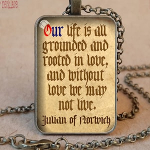 May include: Antique bronze necklace with a rectangular pendant. The pendant features a quote from Julian of Norwich: "Our life is all grounded and rooted in love, and without love we may not live."
