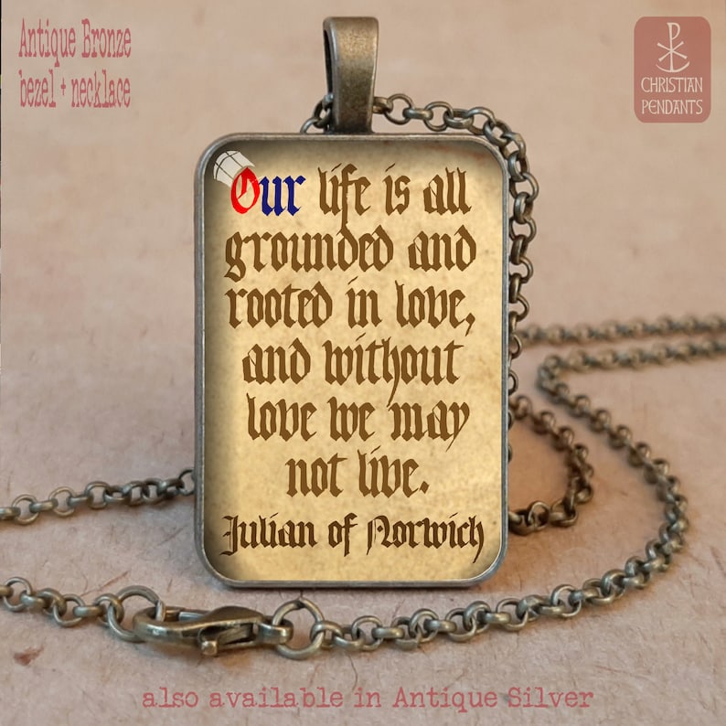 May include: Antique bronze necklace with a rectangular pendant. The pendant features a quote from Julian of Norwich: "Our life is all grounded and rooted in love, and without love we may not live."