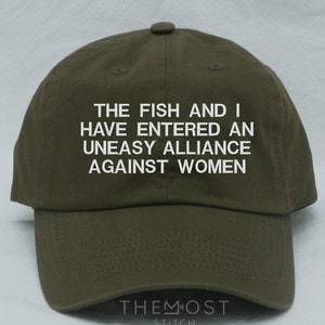 The fish and i have entered an uneasy alliance against women, fathers day, Fisherman funny Hat