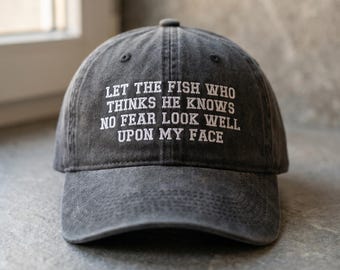 Embroidered Dad Hat: "Let the fish who thinks he knows no fear look well upon my face"