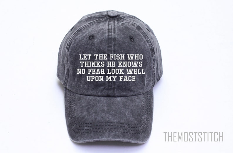 Let The fish Who Thinks He Knows No Fear Look Well Upon My Face Hat , Embroidered hat, Let The fish Who Knows No Fear Hat , Dad hat 