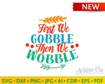 First We Gobble Then We Wobble Svg First We Gobble Then We Wobble Cut Files Silhouette Studio Cricut Svg Dxf Jpg Png Eps Pdf Ai Cdr