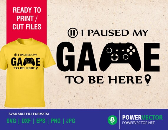 Download I Paused My Game To Be Here Gamer Svg Game Player Svg Dxf Etsy