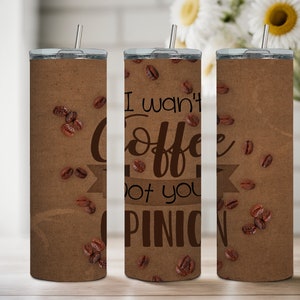 May include: Three brown stainless steel tumblers with a brown paper texture and scattered coffee beans. The middle tumbler has the text "I want coffee not your opinion" printed on it.