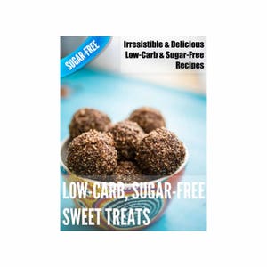 Low-Carb Sugar-Free Sweet Treats: Irresistible & Delicious Low-Carb, Refined Sugar-Free Recipes,with less than 5grams carbs (Cookbook Ebook)