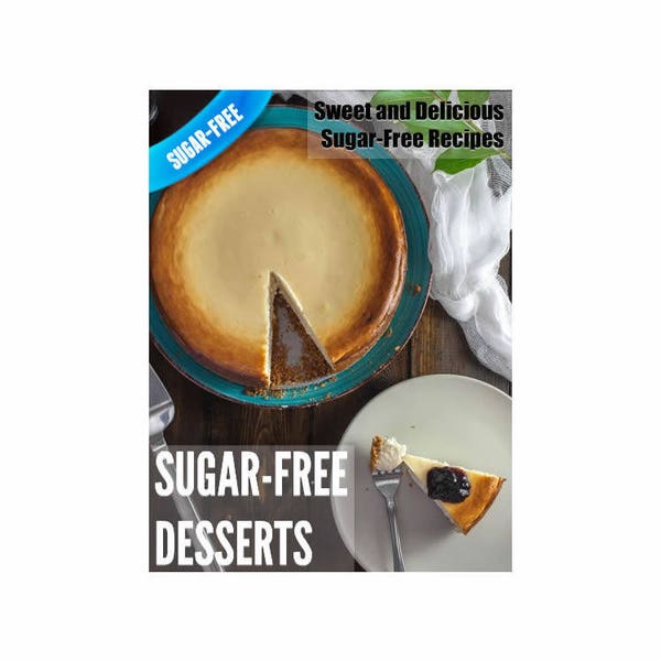 Sugar-Free Desserts - Sweet and Delicious Sugar-Free Recipes (Cookbook Ebook)