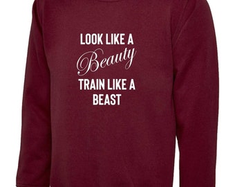 Look like a beauty train like a beast funny gym slogan sweatshirt jumper sweater shirt ladies mens unisex gift birthday xmas top