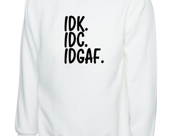 Idc idk idgaf „Ich weiß nicht, es ist mir egal, es ist mir scheißegal“, unhöflich, lustig, sarkastisch, Sweatshirt, Pullover, Pullover, Damen, Herren, Damen, Geschenk, Unisex