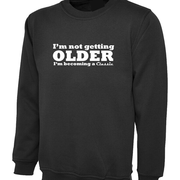 I'm not getting older i'm becoming a classic sweatshirt jumper sweater shirt funny novelty slogan gift idea for granddad mother father