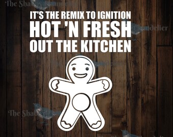It S The Remix To Ignition Hot N Fresh Out The Kitchen Etsy