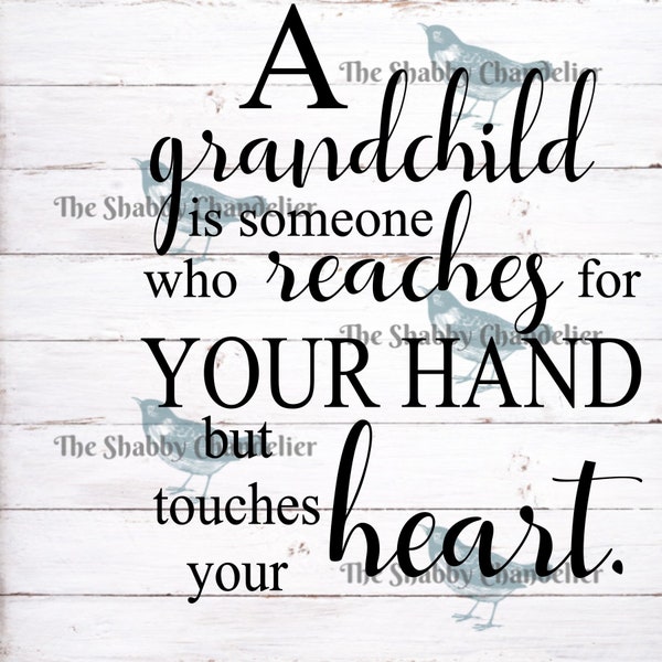 A Grandchild is someone who reaches for your hand but touches your heart