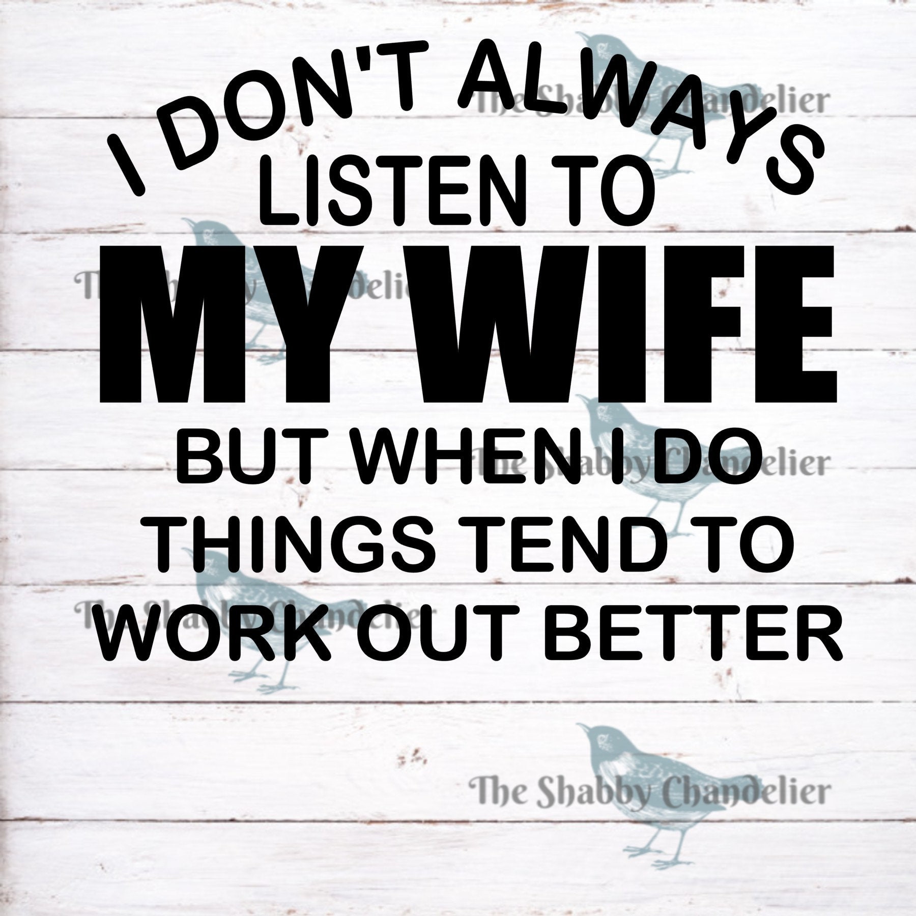 I Don't Always Listen To My Wife But When I Do Things Tend I Don't Always Listen To My Wife But When I Do Things Tend