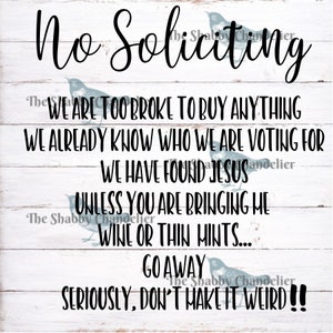 No Soliciting. We are too broke to buy anything, We already know who we are voting for...